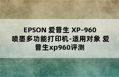 EPSON 爱普生 XP-960 喷墨多功能打印机-适用对象 爱普生xp960评测